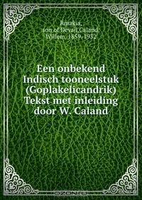 Книга Een onbekend Indisch tooneelstuk (Goplakelicandrik) Tekst met inleiding door W. Caland на ReadRate.com книга Een onbekend Indisch tooneelstuk (Goplakelicandrik) Tekst met inleiding door W. Caland