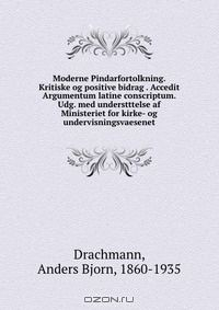 Книга Moderne Pindarfortolkning. Kritiske og positive bidrag . Accedit Argumentum latine conscriptum. Udg. med understttelse af Ministeriet for kirke- og undervisningsvaesenet на ReadRate.com книга Moderne Pindarfortolkning. Kritiske og positive bidrag . Accedit Argumentum latine conscriptum. Udg. med understttelse af Ministeriet for kirke- og undervisningsvaesenet
