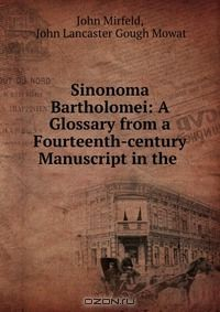 Книга Sinonoma Bartholomei: A Glossary from a Fourteenth-century Manuscript in the . на ReadRate.com книга Sinonoma Bartholomei: A Glossary from a Fourteenth-century Manuscript in the .