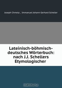 Книга Lateinisch-bohmisch-deutsches Worterbuch: nach J.J. Schellers Etymologischer . на ReadRate.com книга Lateinisch-bohmisch-deutsches Worterbuch: nach J.J. Schellers Etymologischer .