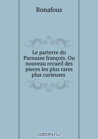 Книга Le parterre du Parnasse francois. Ou nouveau recueil des pieces les plus rares & plus curieuses . на ReadRate.com книга Le parterre du Parnasse francois. Ou nouveau recueil des pieces les plus rares & plus curieuses .