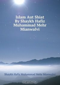 Книга Islam Aut Shiat By Shaykh Hafiz Muhammad Mehr Mianwalvi на ReadRate.com книга Islam Aut Shiat By Shaykh Hafiz Muhammad Mehr Mianwalvi
