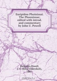 Книга Euripidou Phoinissai. The Phoenissae; edited with introd. and commentary by John U. Powell на ReadRate.com книга Euripidou Phoinissai. The Phoenissae; edited with introd. and commentary by John U. Powell