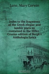 книга Index to the fragments of the Greek elegiac and iambic poets as contained in the Hiller-Crusius edition of Bergk's Anthologia lyrica