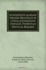 Книга Aristophanis quatuor fabulae Recensuit et critica annotatione instruxit. Fredericus Henricus Blaydes на ReadRate.com книга Aristophanis quatuor fabulae Recensuit et critica annotatione instruxit. Fredericus Henricus Blaydes
