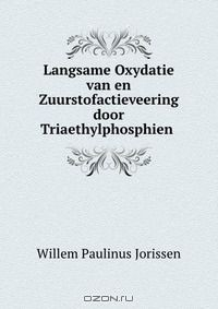 Книга Langsame Oxydatie van en Zuurstofactieveering door Triaethylphosphien . на ReadRate.com книга Langsame Oxydatie van en Zuurstofactieveering door Triaethylphosphien .