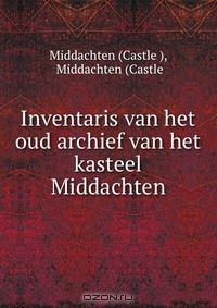Книга Inventaris van het oud archief van het kasteel Middachten на ReadRate.com книга Inventaris van het oud archief van het kasteel Middachten