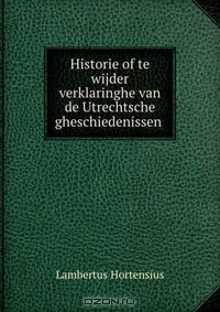Книга Historie of te wijder verklaringhe van de Utrechtsche gheschiedenissen . на ReadRate.com книга Historie of te wijder verklaringhe van de Utrechtsche gheschiedenissen .