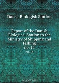 Книга Report of the Danish Biological Station to the Ministry of Shipping and Fishing на ReadRate.com книга Report of the Danish Biological Station to the Ministry of Shipping and Fishing