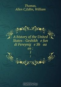 Книга A history of the United States : Geshikh e fun di Fereynig e Sh aa en : на ReadRate.com книга A history of the United States : Geshikh e fun di Fereynig e Sh aa en :