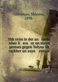 Книга Shk?orim in der an isemi isher li era ur un mayn protses gegen Yulyus Sh raykher un zayn evraye на ReadRate.com книга Shk?orim in der an isemi isher li era ur un mayn protses gegen Yulyus Sh raykher un zayn evraye