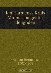 Книга Ian Harmensz Kruls Minne-spiegel ter deughden на ReadRate.com книга Ian Harmensz Kruls Minne-spiegel ter deughden