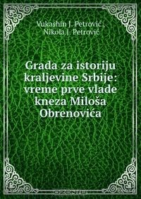 Книга Grada za istoriju kraljevine Srbije: vreme prve vlade kneza Milosa Obrenovica на ReadRate.com книга Grada za istoriju kraljevine Srbije: vreme prve vlade kneza Milosa Obrenovica