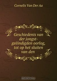 Книга Geschiedenis van der jongst-geeindigden oorlog, tot op het sluiten van den . на ReadRate.com книга Geschiedenis van der jongst-geeindigden oorlog, tot op het sluiten van den .
