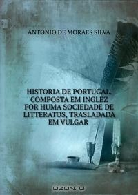 Книга HISTORIA DE PORTUGAL. COMPOSTA EM INGLEZ FOR HUMA SOCIEDADE DE LITTERATOS, TRASLADADA EM VULGAR . на ReadRate.com книга HISTORIA DE PORTUGAL. COMPOSTA EM INGLEZ FOR HUMA SOCIEDADE DE LITTERATOS, TRASLADADA EM VULGAR .