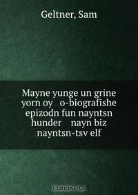 Книга Mayne yunge un grine yorn oy o-biografishe epizodn fun nayntsn hunder nayn biz nayntsn-tsv?elf на ReadRate.com книга Mayne yunge un grine yorn oy o-biografishe epizodn fun nayntsn hunder nayn biz nayntsn-tsv?elf