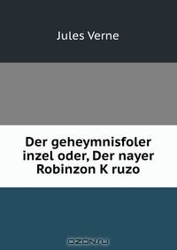 Книга Der geheymnisfoler inzel oder, Der nayer Robinzon K?ruzo на ReadRate.com книга Der geheymnisfoler inzel oder, Der nayer Robinzon K?ruzo