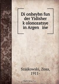Книга Di onheybn fun der Yidisher k?olonozatsye in Argen ine на ReadRate.com книга Di onheybn fun der Yidisher k?olonozatsye in Argen ine