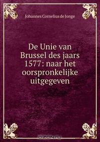 Книга De Unie van Brussel des jaars 1577: naar het oorspronkelijke uitgegeven на ReadRate.com книга De Unie van Brussel des jaars 1577: naar het oorspronkelijke uitgegeven