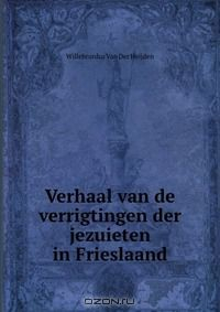 Книга Verhaal van de verrigtingen der jezuieten in Frieslaand на ReadRate.com книга Verhaal van de verrigtingen der jezuieten in Frieslaand