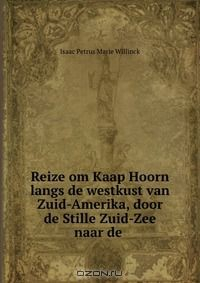 Книга Reize om Kaap Hoorn langs de westkust van Zuid-Amerika, door de Stille Zuid-Zee naar de . на ReadRate.com книга Reize om Kaap Hoorn langs de westkust van Zuid-Amerika, door de Stille Zuid-Zee naar de .