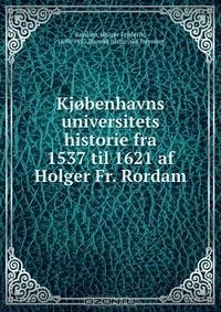 Книга Kjobenhavns universitets historie fra 1537 til 1621 af Holger Fr. Rordam на ReadRate.com книга Kjobenhavns universitets historie fra 1537 til 1621 af Holger Fr. Rordam