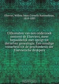 Книга Uitkomsten van een onderzoek omtrent de Elseviers, meer bepaaldelijk met opzigt tot derzelver genealogie. Een noodige vo?o?arbeid tot de geschiedenis der Elseviersche drukpers на ReadRate.com книга Uitkomsten van een onderzoek omtrent de Elseviers, meer bepaaldelijk met opzigt tot derzelver genealogie. Een noodige vo?o?arbeid tot de geschiedenis der Elseviersche drukpers