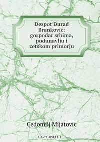 Книга Despot Durad Brankovic: gospodar srbima, podunavlju i zetskom primorju на ReadRate.com книга Despot Durad Brankovic: gospodar srbima, podunavlju i zetskom primorju