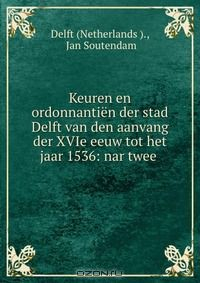 Книга Keuren en ordonnantien der stad Delft van den aanvang der XVIe eeuw tot het jaar 1536: nar twee . на ReadRate.com книга Keuren en ordonnantien der stad Delft van den aanvang der XVIe eeuw tot het jaar 1536: nar twee .