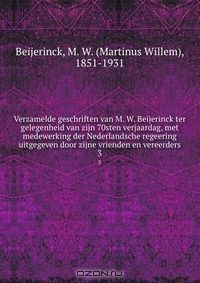 Книга Verzamelde geschriften van M. W. Beijerinck ter gelegenheid van zijn 70sten verjaardag, met medewerking der Nederlandsche regeering uitgegeven door zijne vrienden en vereerders на ReadRate.com книга Verzamelde geschriften van M. W. Beijerinck ter gelegenheid van zijn 70sten verjaardag, met medewerking der Nederlandsche regeering uitgegeven door zijne vrienden en vereerders