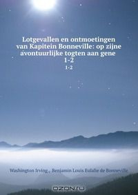 Книга Lotgevallen en ontmoetingen van Kapitein Bonneville: op zijne avontuurlijke togten aan gene . на ReadRate.com книга Lotgevallen en ontmoetingen van Kapitein Bonneville: op zijne avontuurlijke togten aan gene .