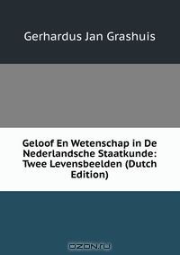 Книга Geloof En Wetenschap in De Nederlandsche Staatkunde: Twee Levensbeelden (Dutch Edition) на ReadRate.com книга Geloof En Wetenschap in De Nederlandsche Staatkunde: Twee Levensbeelden (Dutch Edition)