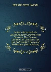 Книга Stukken Betrekkelijk De Afscheiding Der Gereformeerde Gemeente Van Doveren, Genderen En Gansoijen, Ven Het Nederlandsch Hervormd Kerkbestuur (Dutch Edition) на ReadRate.com книга Stukken Betrekkelijk De Afscheiding Der Gereformeerde Gemeente Van Doveren, Genderen En Gansoijen, Ven Het Nederlandsch Hervormd Kerkbestuur (Dutch Edition)
