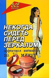 Книга Некогда сидеть перед зеркалом. Эффектная внешность за 15 минут на ReadRate.com книга Некогда сидеть перед зеркалом. Эффектная внешность за 15 минут