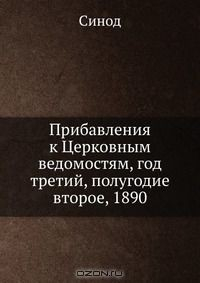 Книга Прибавления к Церковным ведомостям, год третий, полугодие второе, 1890 на ReadRate.com книга Прибавления к Церковным ведомостям, год третий, полугодие второе, 1890