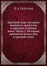Книга Краткий курс истории военного искусства в средние и новые века. Часть 1. История военного искусства в средние века на ReadRate.com книга Краткий курс истории военного искусства в средние и новые века. Часть 1. История военного искусства в средние века