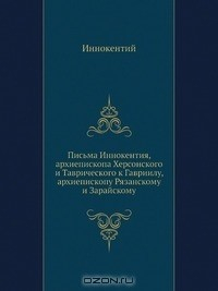 Книга Письма Иннокентия, архиепископа Херсонского и Таврического к Гавриилу, архиепископу Рязанскому и Зарайскому на ReadRate.com книга Письма Иннокентия, архиепископа Херсонского и Таврического к Гавриилу, архиепископу Рязанскому и Зарайскому
