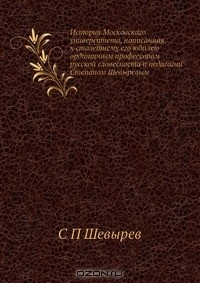 Книга История Московскаго университета, написанная к столетнему его юбилею ординарным профессором русской словесности и педагогии Степаном Шевыревым на ReadRate.com книга История Московскаго университета, написанная к столетнему его юбилею ординарным профессором русской словесности и педагогии Степаном Шевыревым