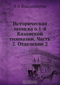 Книга Историческая записка о 1-й Казанской гимназии. Часть 2. Отделение 2 на ReadRate.com книга Историческая записка о 1-й Казанской гимназии. Часть 2. Отделение 2