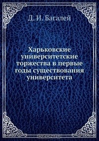 Книга Харьковские университетские торжества в первые годы существования университета на ReadRate.com книга Харьковские университетские торжества в первые годы существования университета