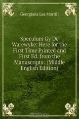 книга Speculum Gy De Warewyke: Here for the First Time Printed and First Ed. from the Manuscripts . (Middle English Edition)