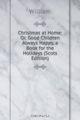 книга Christmas at Home: Or, Good Children Always Happy, a Book for the Holidays (Scots Edition)