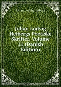 Книга Johan Ludvig Heibergs Poetiske Skrifter, Volume 11 (Danish Edition) на ReadRate.com книга Johan Ludvig Heibergs Poetiske Skrifter, Volume 11 (Danish Edition)