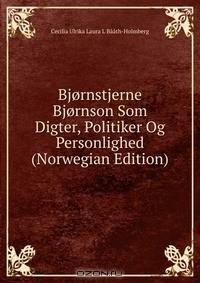 Книга Bjornstjerne Bjornson Som Digter, Politiker Og Personlighed (Norwegian Edition) на ReadRate.com книга Bjornstjerne Bjornson Som Digter, Politiker Og Personlighed (Norwegian Edition)