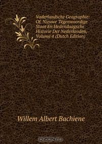 Книга Vaderlandsche Geographie: Of, Nieuwe Tegenwoordige Staat En Hedendaagsche Historie Der Nederlanden, Volume 4 (Dutch Edition) на ReadRate.com книга Vaderlandsche Geographie: Of, Nieuwe Tegenwoordige Staat En Hedendaagsche Historie Der Nederlanden, Volume 4 (Dutch Edition)