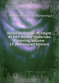 Книга Historisk Tidsskrift: Utgitt Av Den Norske Historiske Forening, Volume 15 (Norwegian Edition) на ReadRate.com книга Historisk Tidsskrift: Utgitt Av Den Norske Historiske Forening, Volume 15 (Norwegian Edition)