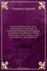книга Brieven, Behelzende Een Berigt Aangaande Den Koophandel, De Scheepvaart, Inkomsten En Krygsmagt Van Rusland: Beneffens Een Verhaal Van Den Russischen . Turken in Den Jaare Mdccxxxv. (Dutch Edition)