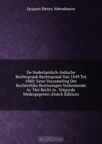 Книга De Nederlandsch-Indische Rechtspraak Rechtspraak Van 1849 Tot 1880: Eene Verzameling Der Rechterlijke Beslissingen Vorkomende in "Het Recht in . Volgorde Wedergegeven (Dutch Edition) на ReadRate.com книга De Nederlandsch-Indische Rechtspraak Rechtspraak Van 1849 Tot 1880: Eene Verzameling Der Rechterlijke Beslissingen Vorkomende in "Het Recht in . Volgorde Wedergegeven (Dutch Edition)