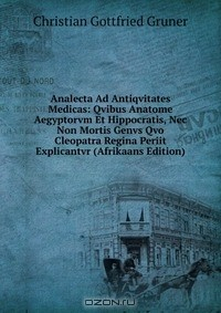Книга Analecta Ad Antiqvitates Medicas: Qvibus Anatome Aegyptorvm Et Hippocratis, Nec Non Mortis Genvs Qvo Cleopatra Regina Periit Explicantvr (Afrikaans Edition) на ReadRate.com книга Analecta Ad Antiqvitates Medicas: Qvibus Anatome Aegyptorvm Et Hippocratis, Nec Non Mortis Genvs Qvo Cleopatra Regina Periit Explicantvr (Afrikaans Edition)