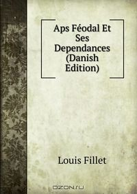 Книга Aps Feodal Et Ses Dependances (Danish Edition) на ReadRate.com книга Aps Feodal Et Ses Dependances (Danish Edition)
